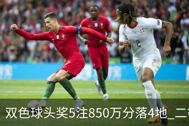 双色球头奖5注850万分落4地 二等奖首次触发封顶